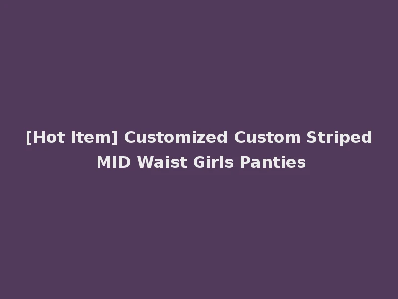 [Hot Item] Customized Custom Striped MID Waist Girls Panties