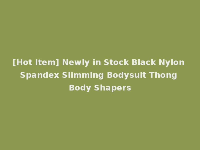 [Hot Item] Newly in Stock Black Nylon Spandex Slimming Bodysuit Thong Body Shapers