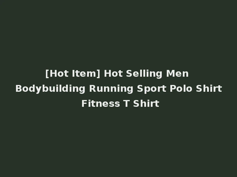 [Hot Item] Hot Selling Men Bodybuilding Running Sport Polo Shirt Fitness T Shirt