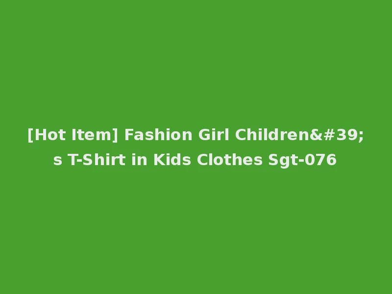 [Hot Item] Fashion Girl Children's T-Shirt in Kids Clothes Sgt-076