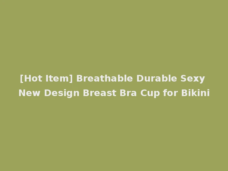 [Hot Item] Breathable Durable Sexy New Design Breast Bra Cup for Bikini