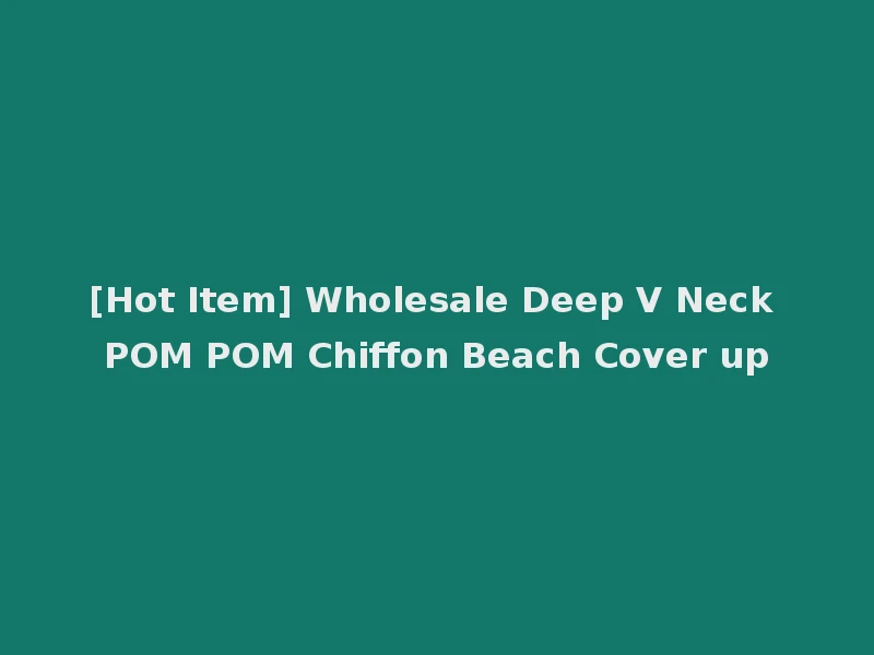 [Hot Item] Wholesale Deep V Neck POM POM Chiffon Beach Cover up