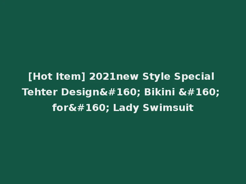 [Hot Item] 2021new Style Special Tehter Design  Bikini   for  Lady Swimsuit