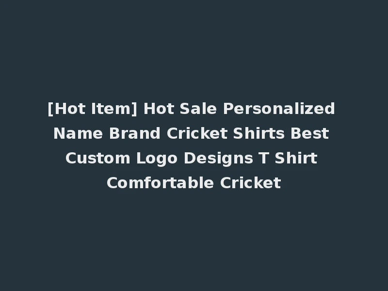 [Hot Item] Hot Sale Personalized Name Brand Cricket Shirts Best Custom Logo Designs T Shirt Comfortable Cricket