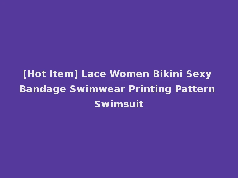 [Hot Item] Lace Women Bikini Sexy Bandage Swimwear Printing Pattern Swimsuit