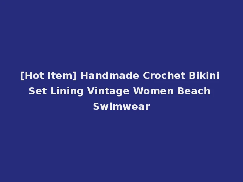 [Hot Item] Handmade Crochet Bikini Set Lining Vintage Women Beach Swimwear
