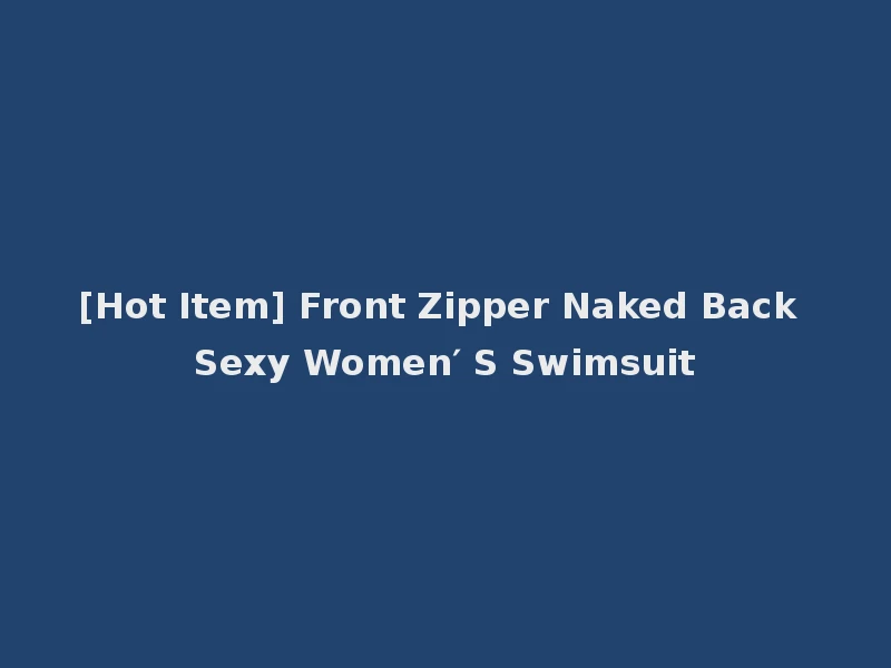 [Hot Item] Front Zipper Naked Back Sexy Women′ S Swimsuit