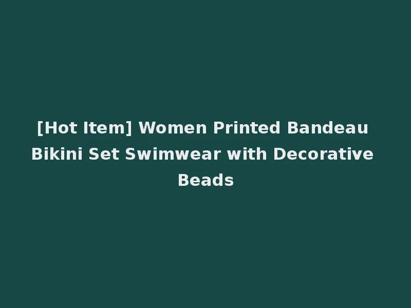 [Hot Item] Women Printed Bandeau Bikini Set Swimwear with Decorative Beads