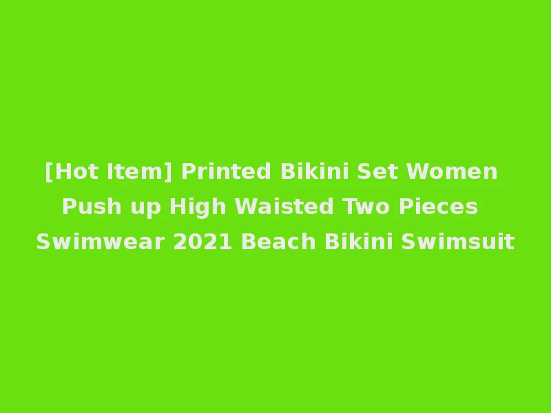 [Hot Item] Printed Bikini Set Women Push up High Waisted Two Pieces Swimwear 2021 Beach Bikini Swimsuit
