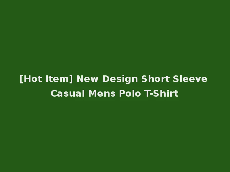 [Hot Item] New Design Short Sleeve Casual Mens Polo T-Shirt