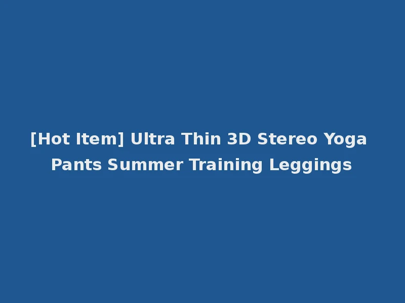 [Hot Item] Ultra Thin 3D Stereo Yoga Pants Summer Training Leggings