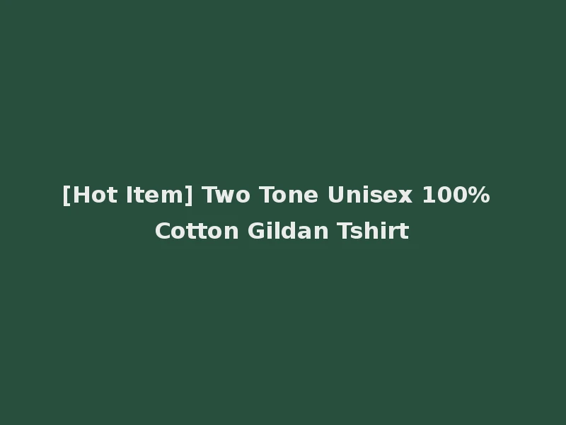 [Hot Item] Two Tone Unisex 100% Cotton Gildan Tshirt