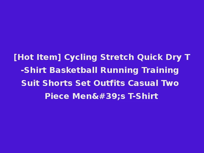 [Hot Item] Cycling Stretch Quick Dry T-Shirt Basketball Running Training Suit Shorts Set Outfits Casual Two Piece Men's T-Shirt