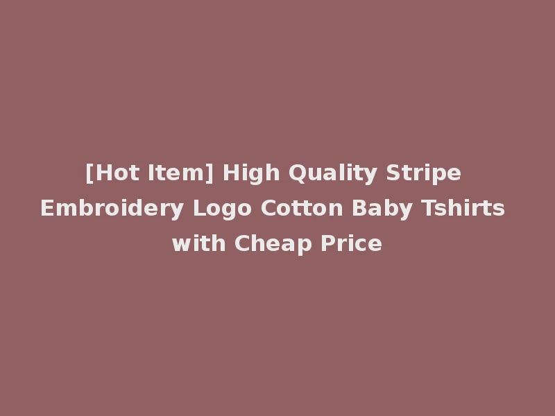 [Hot Item] High Quality Stripe Embroidery Logo Cotton Baby Tshirts with Cheap Price