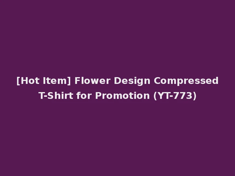[Hot Item] Flower Design Compressed T-Shirt for Promotion (YT-773)