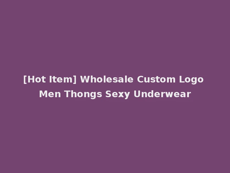 [Hot Item] Wholesale Custom Logo Men Thongs Sexy Underwear