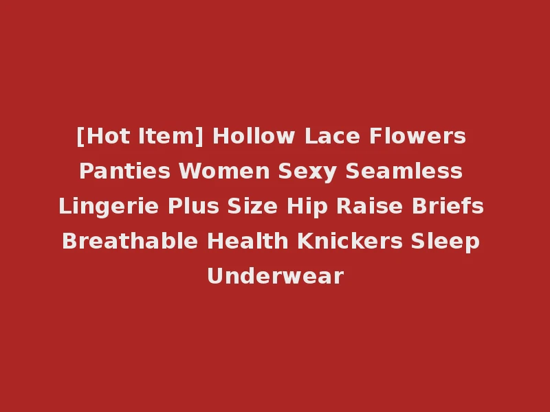 [Hot Item] Hollow Lace Flowers Panties Women Sexy Seamless Lingerie Plus Size Hip Raise Briefs Breathable Health Knickers Sleep Underwear