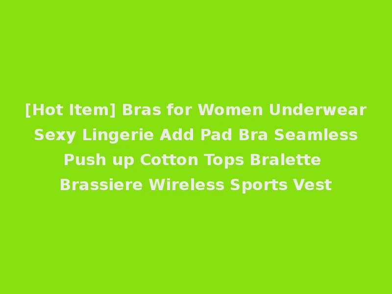 [Hot Item] Bras for Women Underwear Sexy Lingerie Add Pad Bra Seamless Push up Cotton Tops Bralette Brassiere Wireless Sports Vest