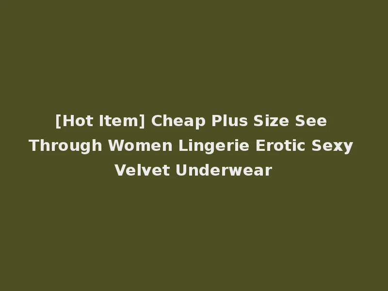 [Hot Item] Cheap Plus Size See Through Women Lingerie Erotic Sexy Velvet Underwear