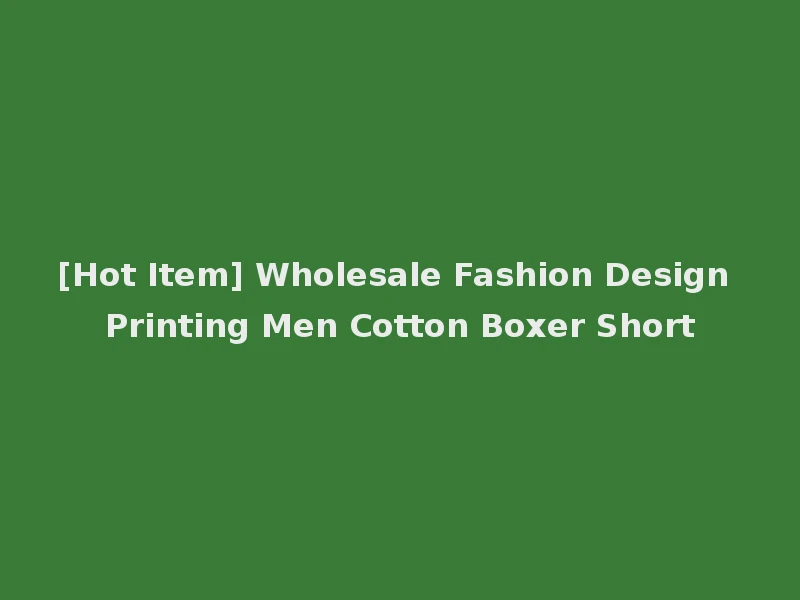 [Hot Item] Wholesale Fashion Design Printing Men Cotton Boxer Short