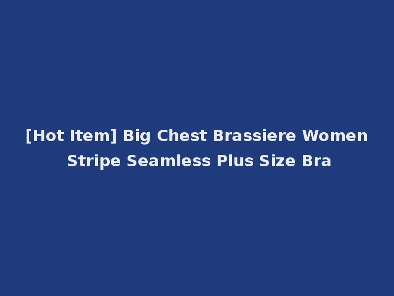 [Hot Item] Big Chest Brassiere Women Stripe Seamless Plus Size Bra