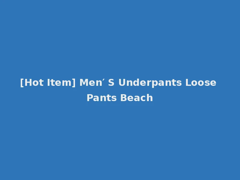 [Hot Item] Men′ S Underpants Loose Pants Beach