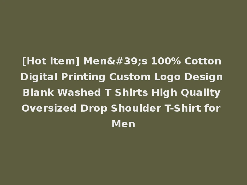 [Hot Item] Men's 100% Cotton Digital Printing Custom Logo Design Blank Washed T Shirts High Quality Oversized Drop Shoulder T-Shirt for Men