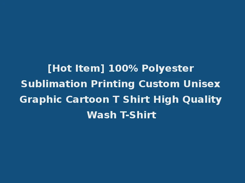 [Hot Item] 100% Polyester Sublimation Printing Custom Unisex Graphic Cartoon T Shirt High Quality Wash T-Shirt