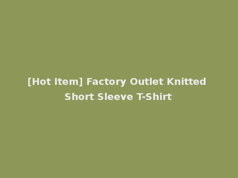[Hot Item] Factory Outlet Knitted Short Sleeve T-Shirt