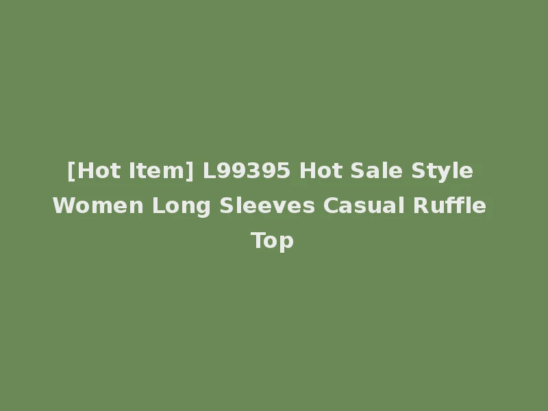 [Hot Item] L99395 Hot Sale Style Women Long Sleeves Casual Ruffle Top