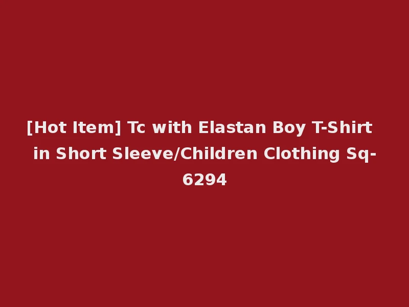 [Hot Item] Tc with Elastan Boy T-Shirt in Short Sleeve/Children Clothing Sq-6294