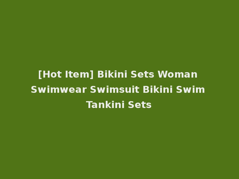 [Hot Item] Bikini Sets Woman Swimwear Swimsuit Bikini Swim Tankini Sets