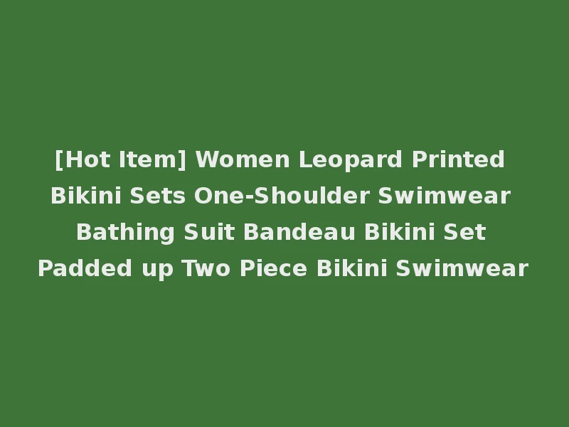 [Hot Item] Women Leopard Printed Bikini Sets One-Shoulder Swimwear Bathing Suit Bandeau Bikini Set Padded up Two Piece Bikini Swimwear