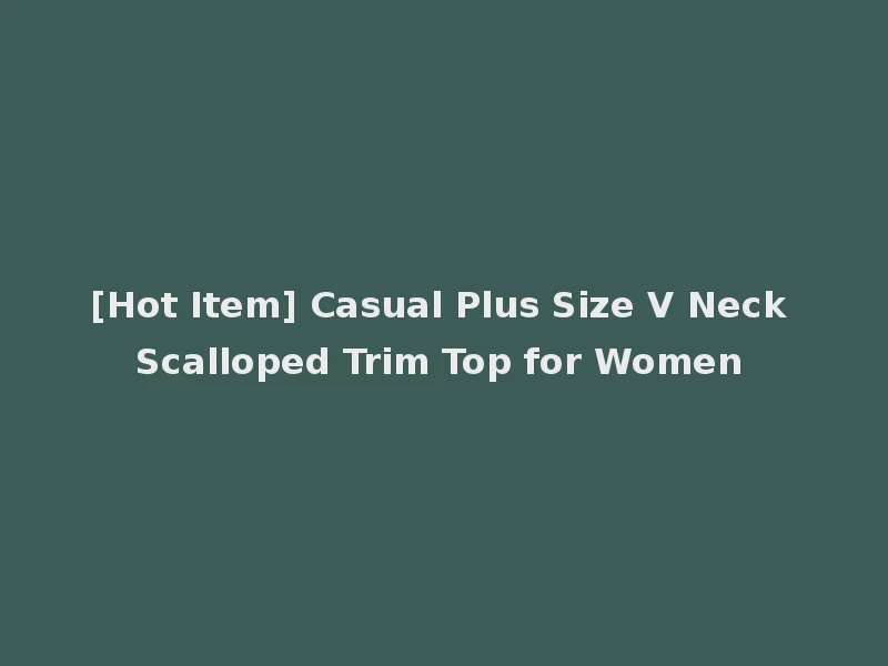 [Hot Item] Casual Plus Size V Neck Scalloped Trim Top for Women