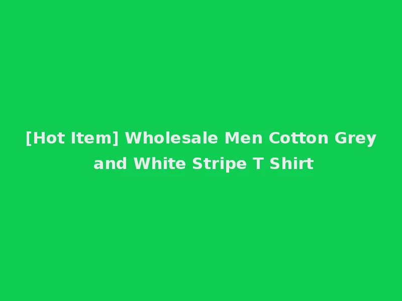 [Hot Item] Wholesale Men Cotton Grey and White Stripe T Shirt