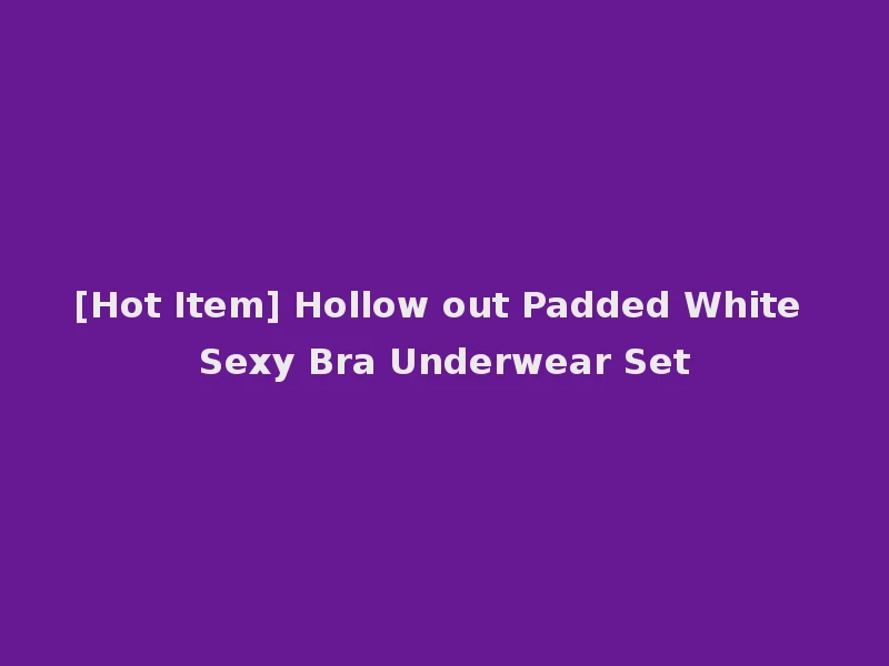 [Hot Item] Hollow out Padded White Sexy Bra Underwear Set