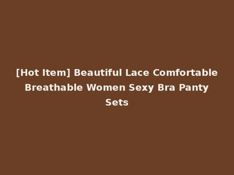 [Hot Item] Beautiful Lace Comfortable Breathable Women Sexy Bra Panty Sets