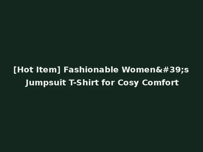 [Hot Item] Fashionable Women's Jumpsuit T-Shirt for Cosy Comfort