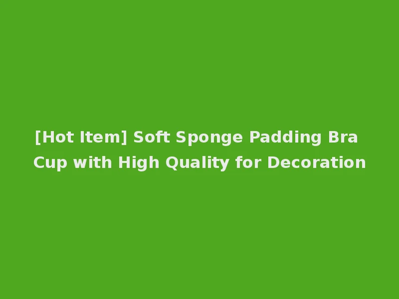 [Hot Item] Soft Sponge Padding Bra Cup with High Quality for Decoration