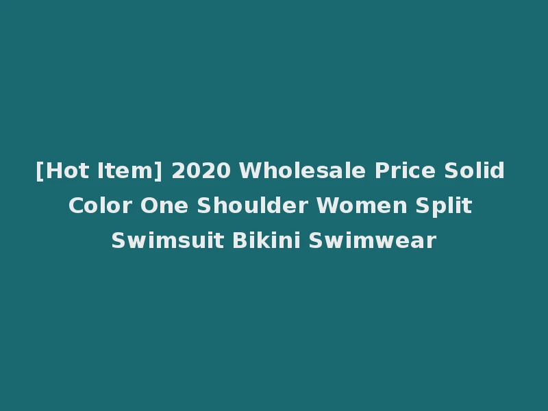 [Hot Item] 2020 Wholesale Price Solid Color One Shoulder Women Split Swimsuit Bikini Swimwear
