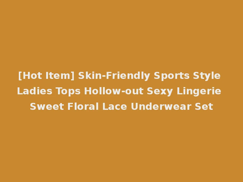 [Hot Item] Skin-Friendly Sports Style Ladies Tops Hollow-out Sexy Lingerie Sweet Floral Lace Underwear Set