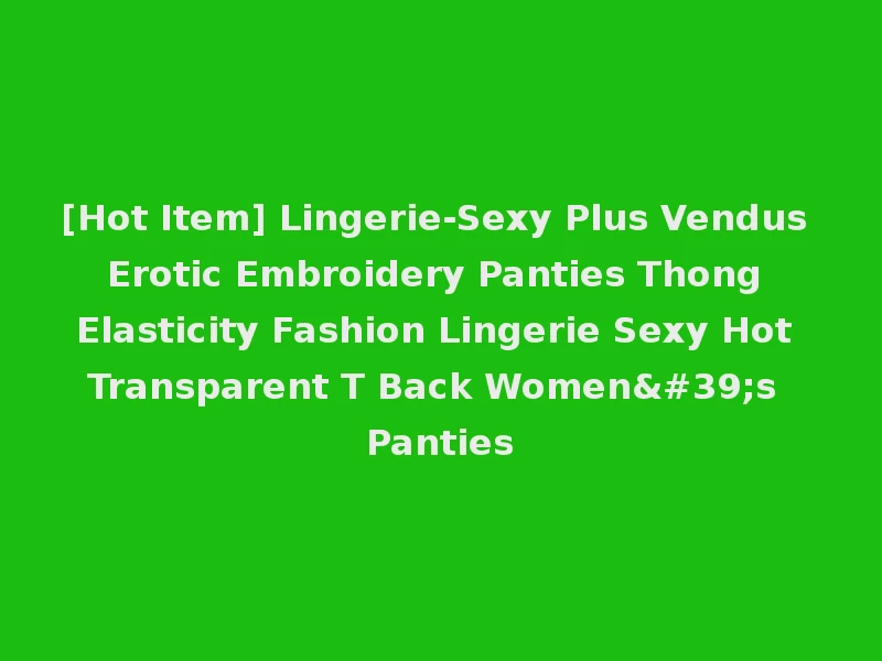 [Hot Item] Lingerie-Sexy Plus Vendus Erotic Embroidery Panties Thong Elasticity Fashion Lingerie Sexy Hot Transparent T Back Women's Panties
