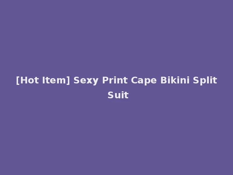 [Hot Item] Sexy Print Cape Bikini Split Suit