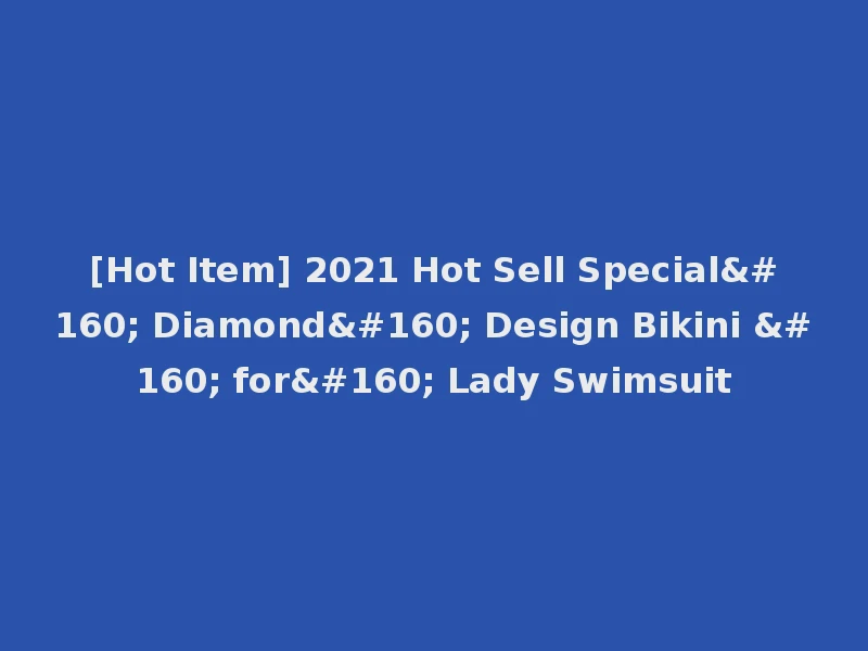 [Hot Item] 2021 Hot Sell Special  Diamond  Design Bikini   for  Lady Swimsuit