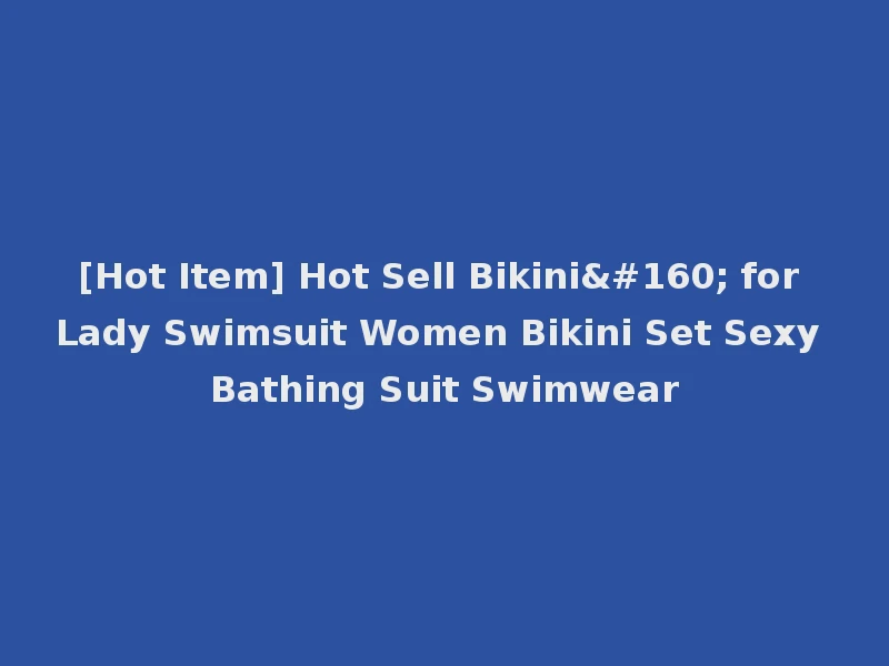 [Hot Item] Hot Sell Bikini  for Lady Swimsuit Women Bikini Set Sexy Bathing Suit Swimwear