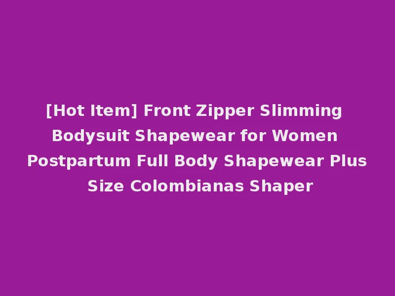 [Hot Item] Front Zipper Slimming Bodysuit Shapewear for Women Postpartum Full Body Shapewear Plus Size Colombianas Shaper