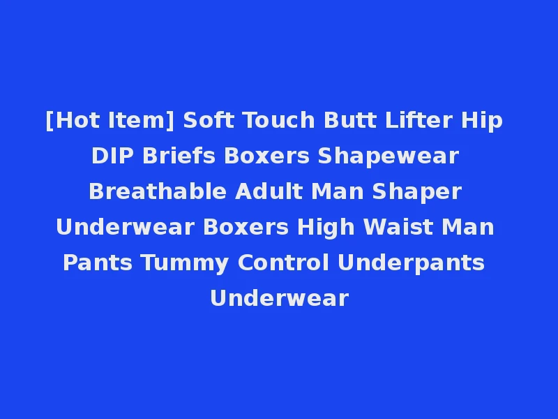 [Hot Item] Soft Touch Butt Lifter Hip DIP Briefs Boxers Shapewear Breathable Adult Man Shaper Underwear Boxers High Waist Man Pants Tummy Control Underpants Underwear