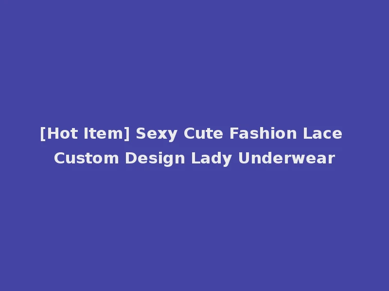 [Hot Item] Sexy Cute Fashion Lace Custom Design Lady Underwear