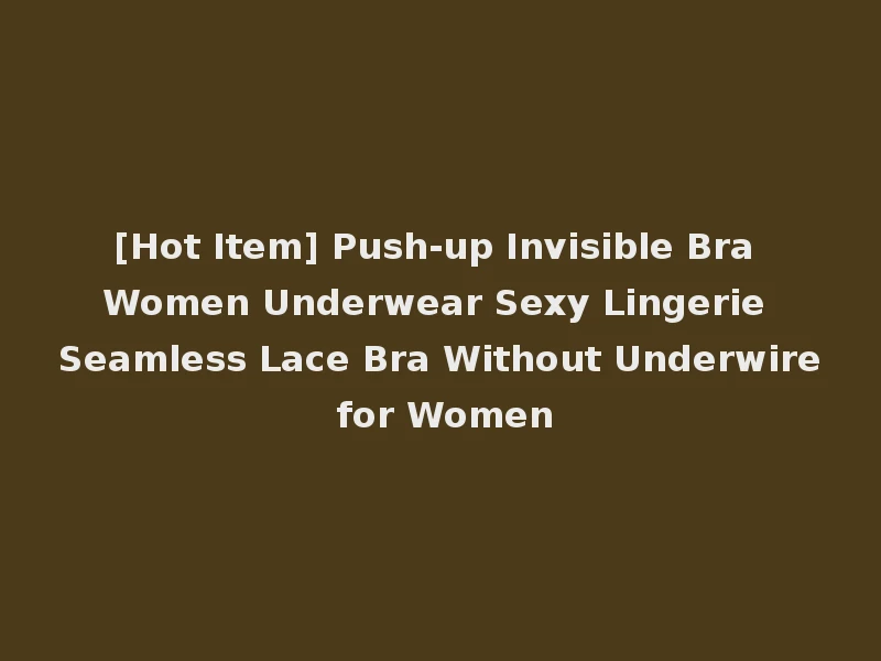 [Hot Item] Push-up Invisible Bra Women Underwear Sexy Lingerie Seamless Lace Bra Without Underwire for Women