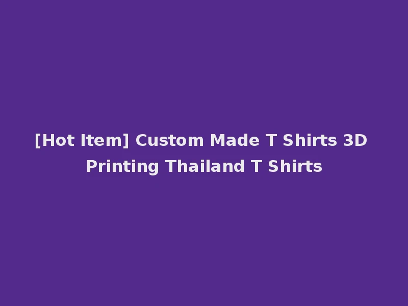 [Hot Item] Custom Made T Shirts 3D Printing Thailand T Shirts